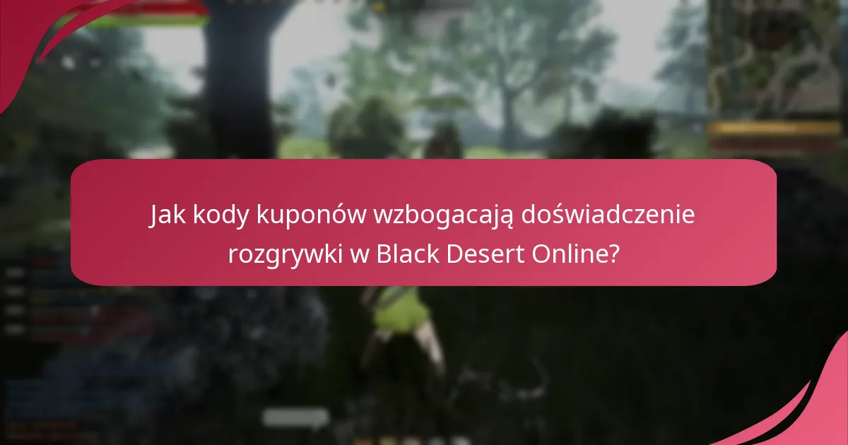 Jakie aktualne kody kuponów są dostępne dla Black Desert Online?