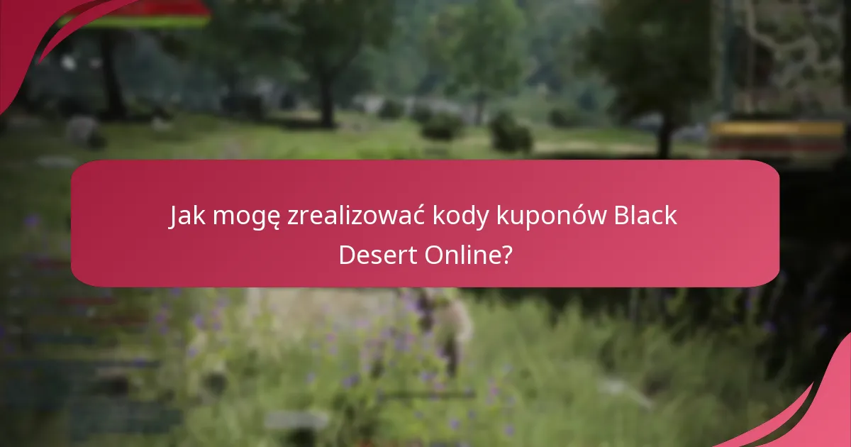 Jak mogę zrealizować kody kuponów Black Desert Online?