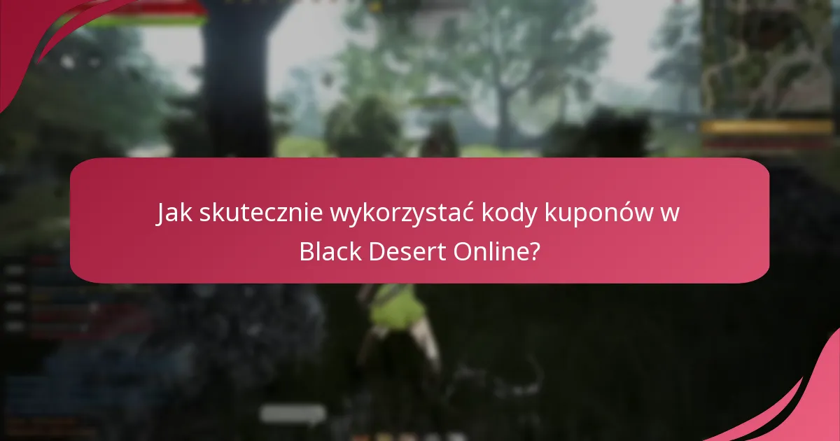 Jak skutecznie wykorzystać kody kuponów w Black Desert Online?