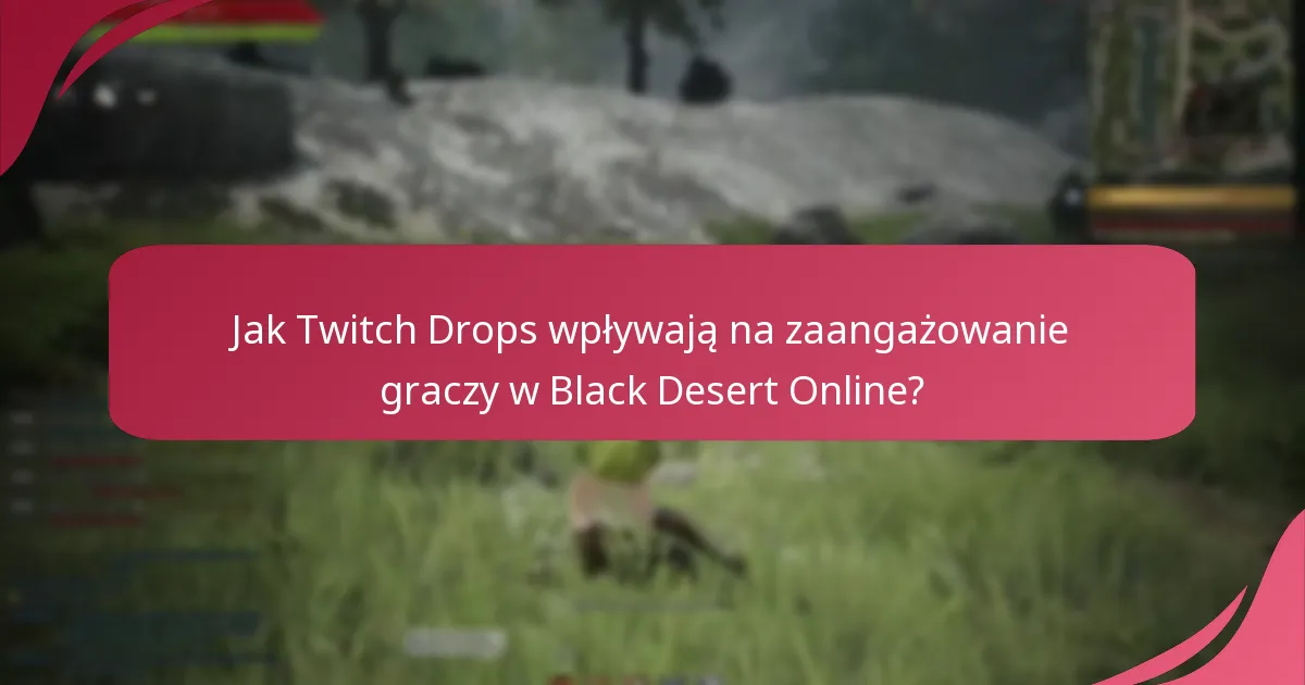 Jak Twitch Drops wpływają na zaangażowanie graczy w Black Desert Online?
