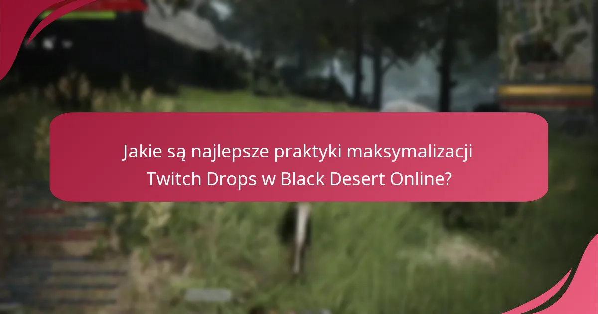 Jakie są najlepsze praktyki maksymalizacji Twitch Drops w Black Desert Online?